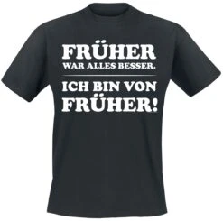 "Früher War Alles Besser - Ich Bin Von Früher!" T-Shirt Schwarz Von Sprüche